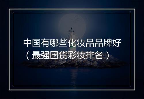 中国有哪些化妆品品牌好（最强国货彩妆排名）