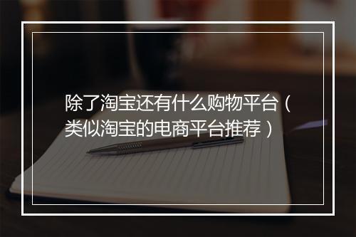 除了淘宝还有什么购物平台（类似淘宝的电商平台推荐）