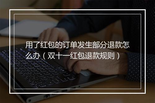 用了红包的订单发生部分退款怎么办（双十一红包退款规则）
