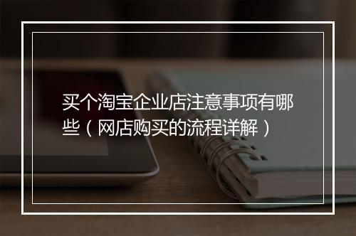 买个淘宝企业店注意事项有哪些（网店购买的流程详解）