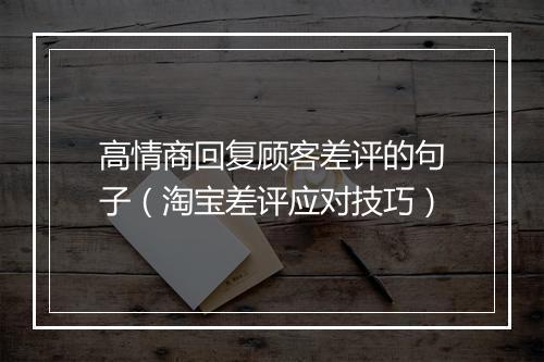 高情商回复顾客差评的句子（淘宝差评应对技巧）