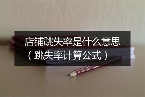 店铺跳失率是什么意思（跳失率计算公式）
