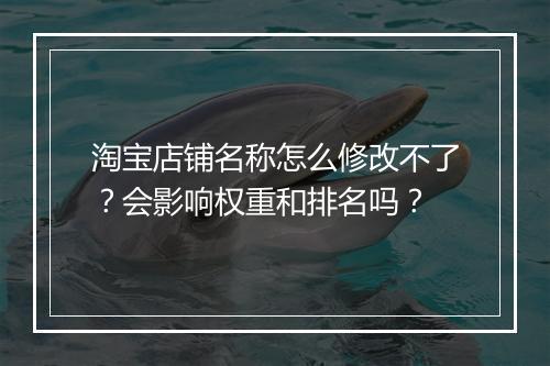 淘宝店铺名称怎么修改不了？会影响权重和排名吗？