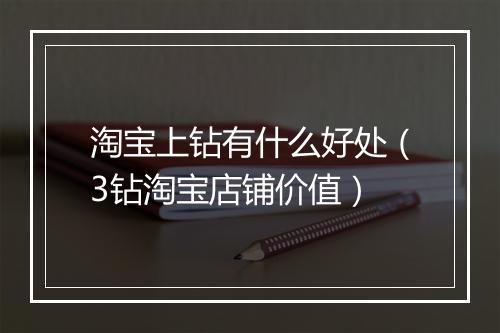 淘宝上钻有什么好处（3钻淘宝店铺价值）