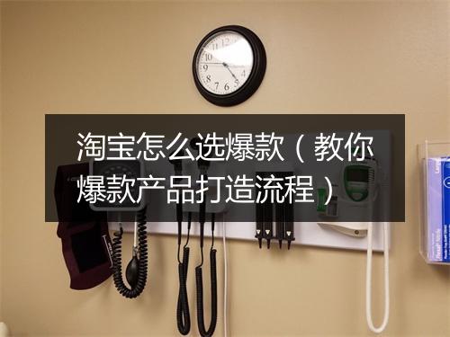 淘宝怎么选爆款（教你爆款产品打造流程）