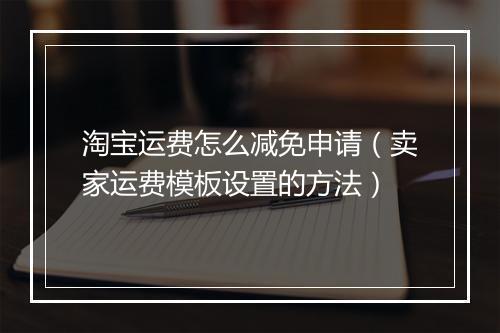 淘宝运费怎么减免申请（卖家运费模板设置的方法）