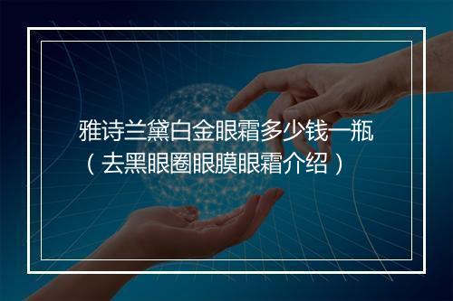 雅诗兰黛白金眼霜多少钱一瓶（去黑眼圈眼膜眼霜介绍）