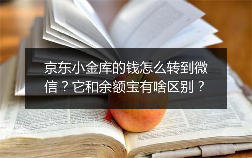 京东小金库的钱怎么转到微信？它和余额宝有啥区别？