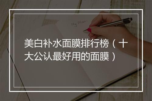 美白补水面膜排行榜（十大公认最好用的面膜）