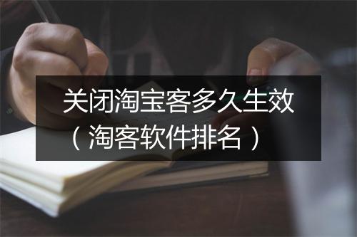 关闭淘宝客多久生效（淘客软件排名）
