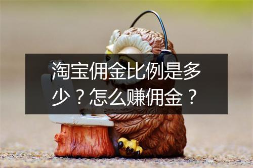 淘宝佣金比例是多少？怎么赚佣金？