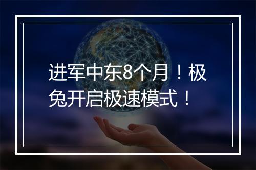 进军中东8个月！极兔开启极速模式！