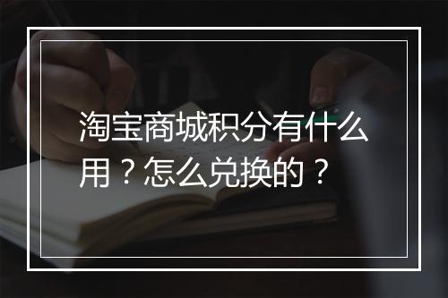 淘宝商城积分有什么用？怎么兑换的？