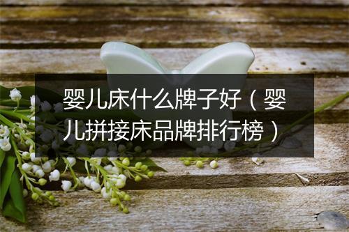 婴儿床什么牌子好（婴儿拼接床品牌排行榜）