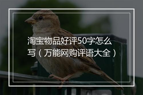 淘宝物品好评50字怎么写（万能网购评语大全）