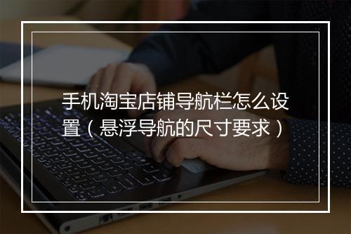 手机淘宝店铺导航栏怎么设置（悬浮导航的尺寸要求）