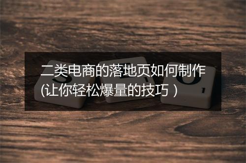 二类电商的落地页如何制作(让你轻松爆量的技巧）