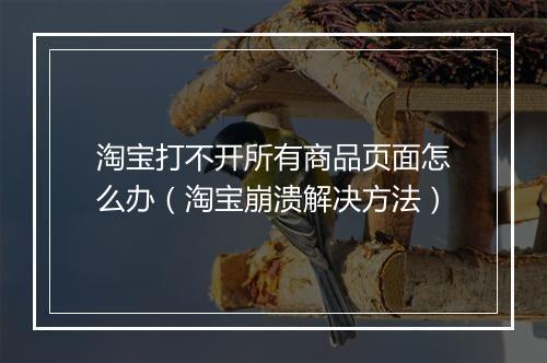 淘宝打不开所有商品页面怎么办（淘宝崩溃解决方法）