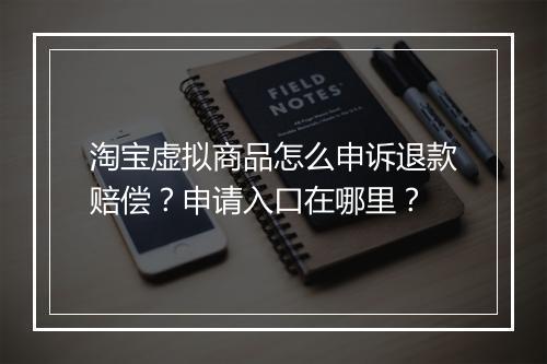 淘宝虚拟商品怎么申诉退款赔偿？申请入口在哪里？