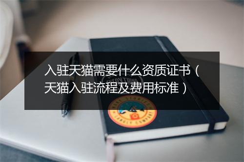 入驻天猫需要什么资质证书（天猫入驻流程及费用标准）