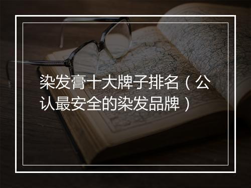 染发膏十大牌子排名（公认最安全的染发品牌）