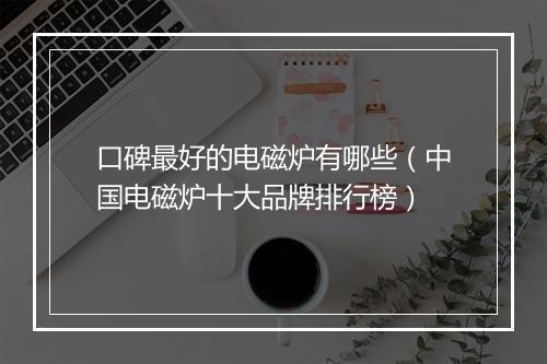 口碑最好的电磁炉有哪些（中国电磁炉十大品牌排行榜）