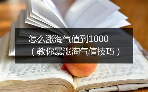 怎么涨淘气值到1000（教你暴涨淘气值技巧）