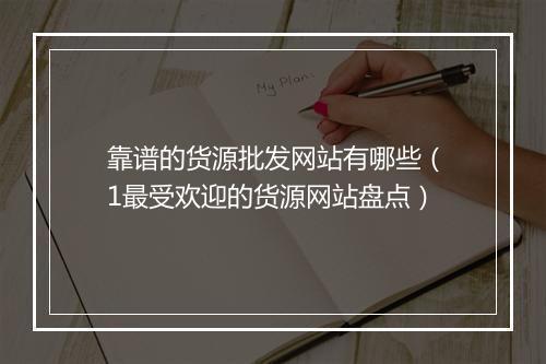 靠谱的货源批发网站有哪些（1最受欢迎的货源网站盘点）
