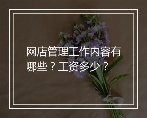 网店管理工作内容有哪些？工资多少？