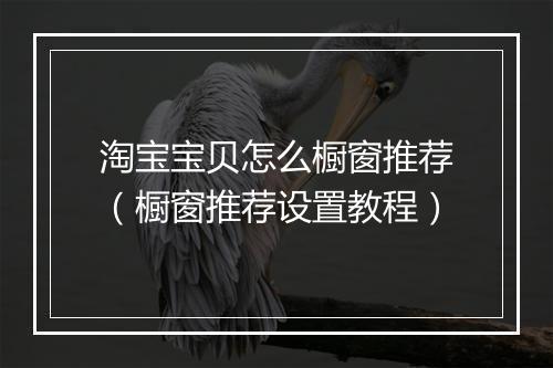 淘宝宝贝怎么橱窗推荐（橱窗推荐设置教程）