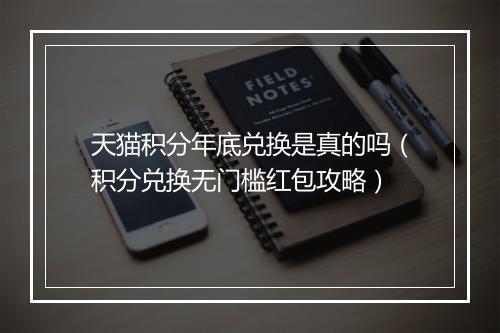 天猫积分年底兑换是真的吗（积分兑换无门槛红包攻略）