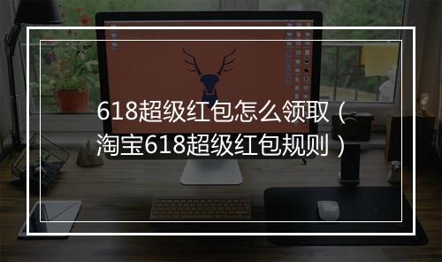 618超级红包怎么领取（淘宝618超级红包规则）