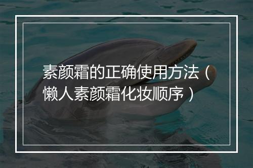 素颜霜的正确使用方法（懒人素颜霜化妆顺序）
