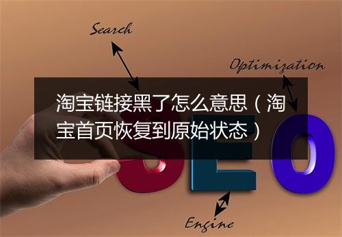 淘宝链接黑了怎么意思（淘宝首页恢复到原始状态）