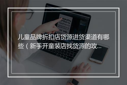 儿童品牌折扣店货源进货渠道有哪些（新手开童装店找货源的攻略）