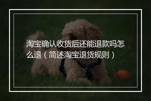 淘宝确认收货后还能退款吗怎么退（简述淘宝退货规则）