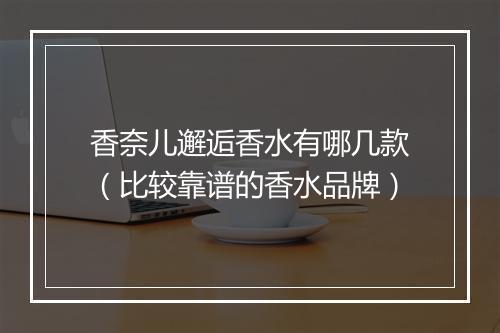 香奈儿邂逅香水有哪几款（比较靠谱的香水品牌）
