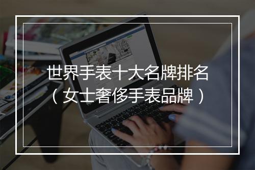世界手表十大名牌排名（女士奢侈手表品牌）