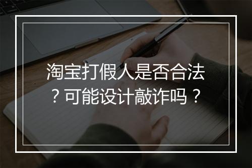 淘宝打假人是否合法？可能设计敲诈吗？