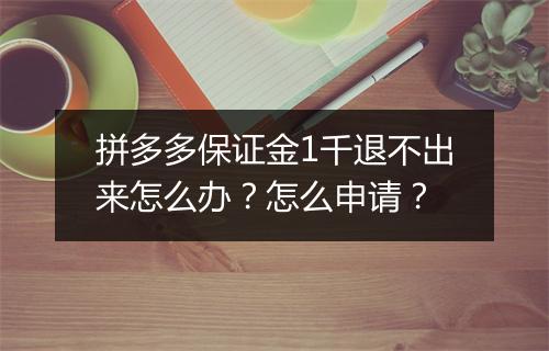 拼多多保证金1千退不出来怎么办？怎么申请？