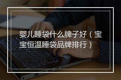 婴儿睡袋什么牌子好（宝宝恒温睡袋品牌排行）