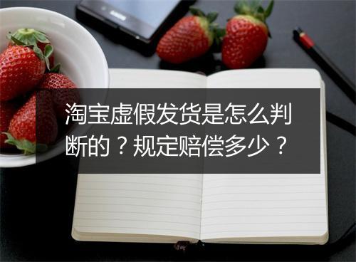 淘宝虚假发货是怎么判断的？规定赔偿多少？