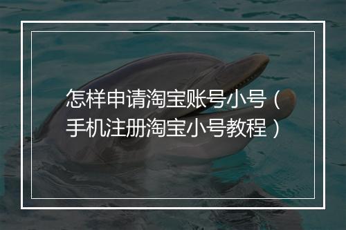怎样申请淘宝账号小号（手机注册淘宝小号教程）