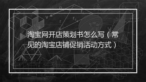 淘宝网开店策划书怎么写（常见的淘宝店铺促销活动方式）