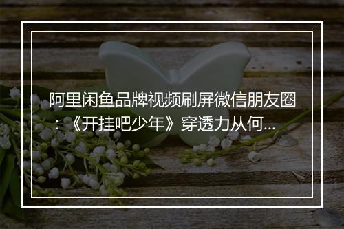 阿里闲鱼品牌视频刷屏微信朋友圈：《开挂吧少年》穿透力从何而来？