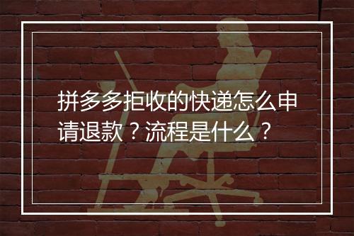 拼多多拒收的快递怎么申请退款？流程是什么？