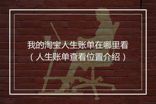 我的淘宝人生账单在哪里看（人生账单查看位置介绍）