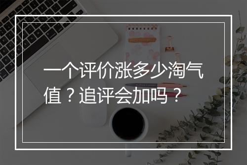一个评价涨多少淘气值？追评会加吗？