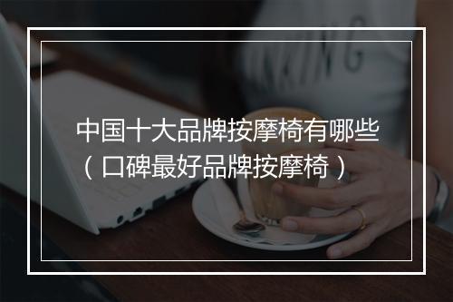 中国十大品牌按摩椅有哪些（口碑最好品牌按摩椅）