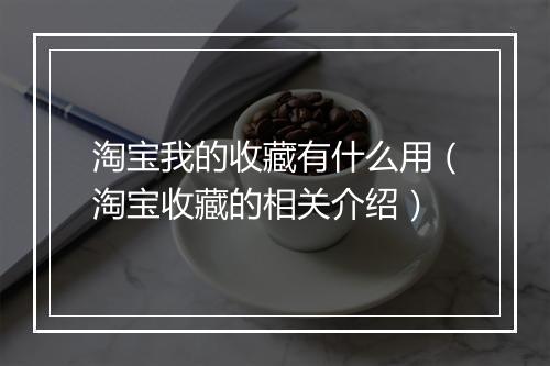 淘宝我的收藏有什么用（淘宝收藏的相关介绍）